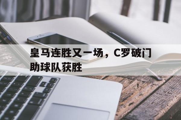 皇马连胜又一场，C罗破门助球队获胜