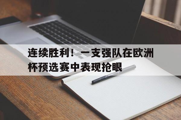 连续胜利!一支强队在欧洲杯预选赛中表现抢眼的简单介绍